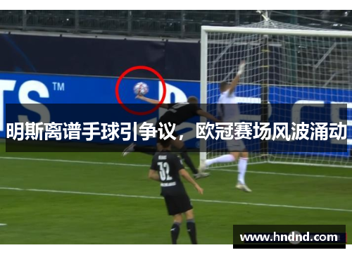 明斯离谱手球引争议，欧冠赛场风波涌动